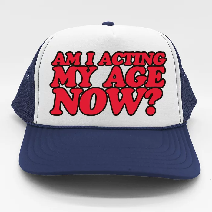 Am I Acting My Age Now Trucker Hat