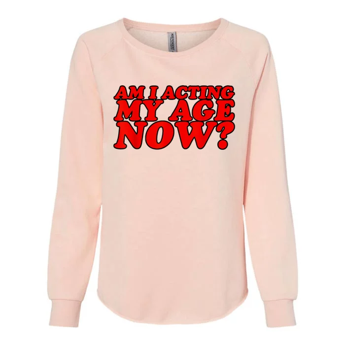 Am I Acting My Age Now Womens California Wash Sweatshirt