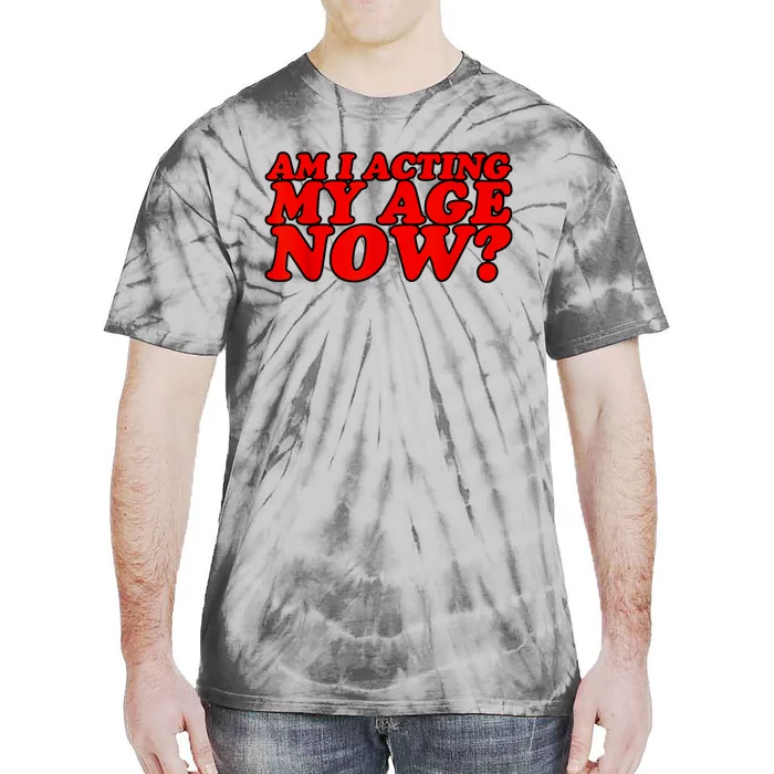 Am I Acting My Age Now Tie-Dye T-Shirt