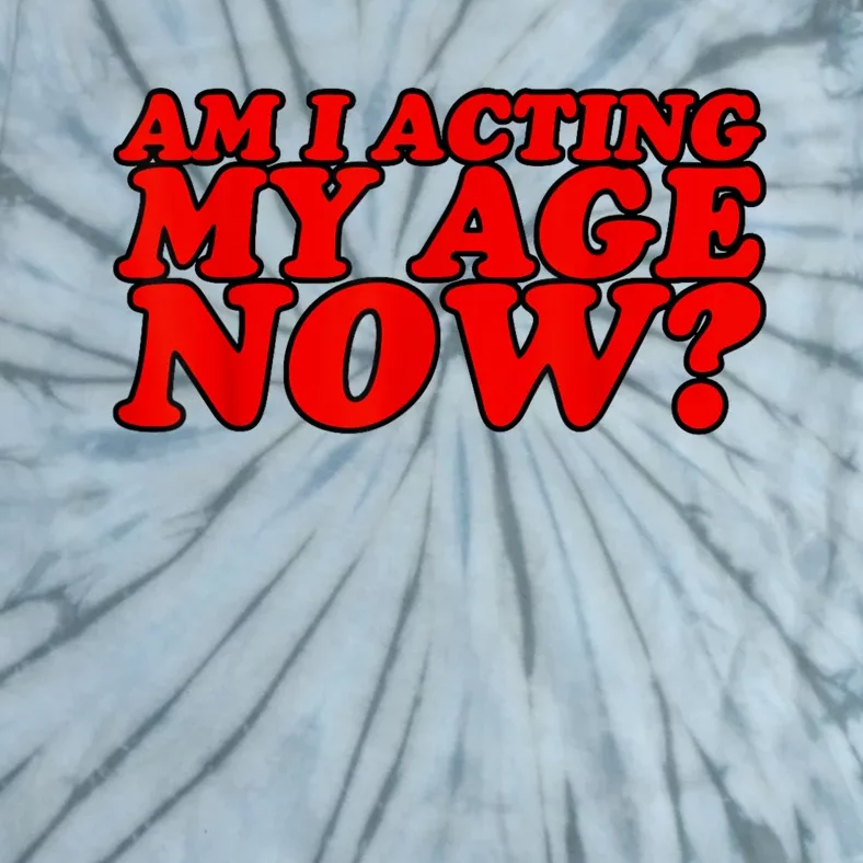 Am I Acting My Age Now Tie-Dye T-Shirt