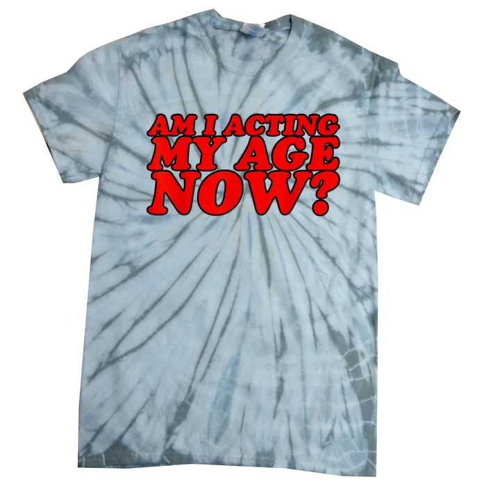 Am I Acting My Age Now Tie-Dye T-Shirt