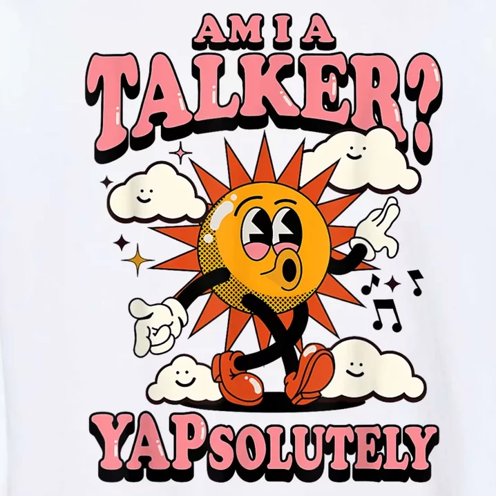 Am I A Talker Yapsolutely Garment-Dyed Sweatshirt