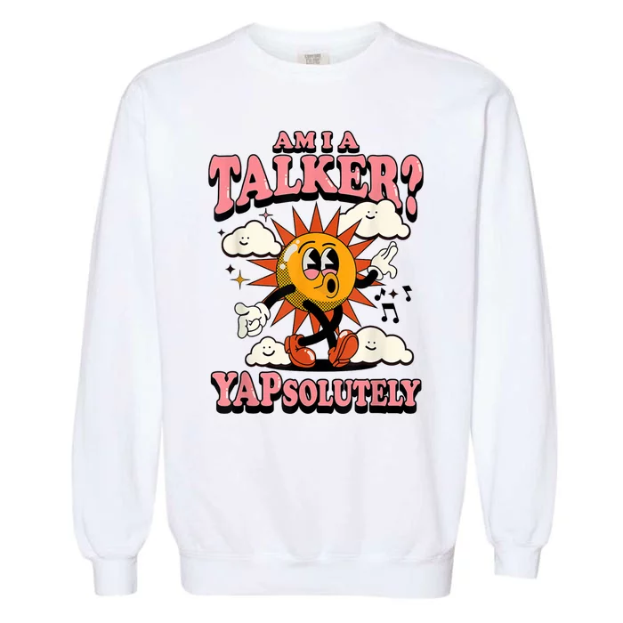 Am I A Talker Yapsolutely Garment-Dyed Sweatshirt