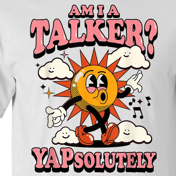 Am I A Talker Yapsolutely Tall T-Shirt