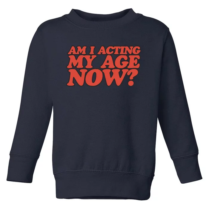 Am I Acting My Age Now Toddler Sweatshirt