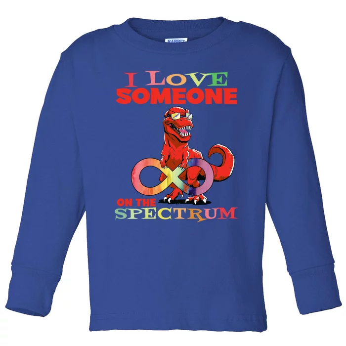 Autism Infinity Autism Trex I Love Someone On The Spectrum Funny Gift Toddler Long Sleeve Shirt