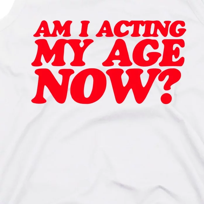 Am I Acting My Age Now Tank Top