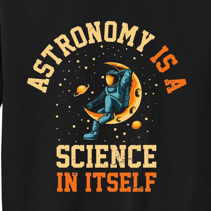 Astronomy Is A Science In Itself I Astronomy Tall Sweatshirt