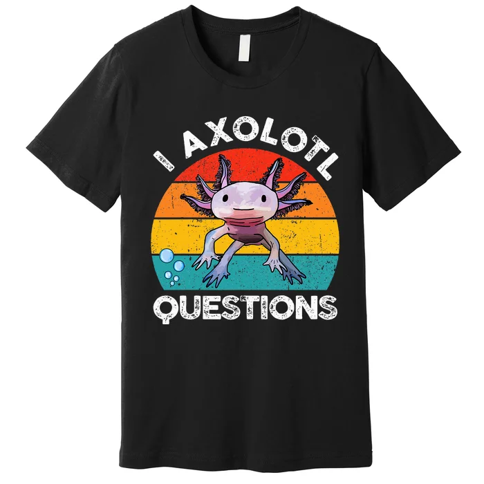 Axolotl I Axolotl Questions Retro Cute Axolotl Premium T-Shirt