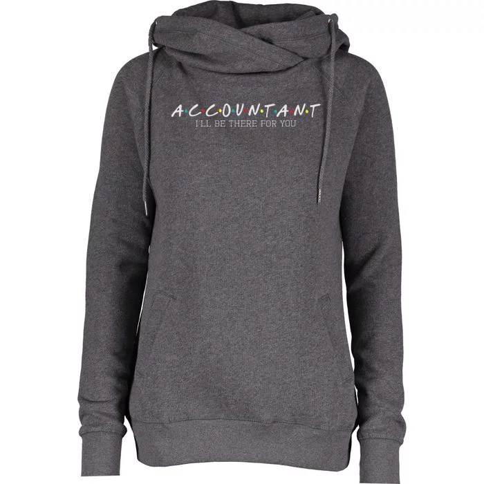 Accountant Ill Be There For You Audit Auditor Bookkeeper Womens Funnel Neck Pullover Hood