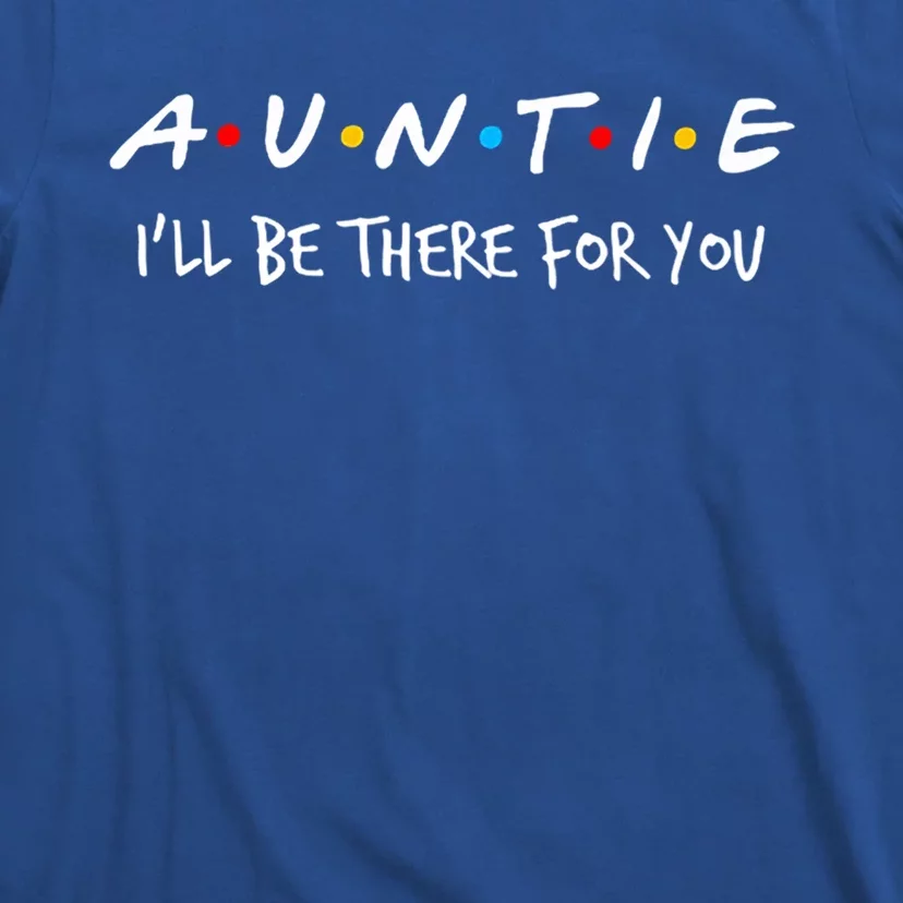 Auntie I'll Be There For You Cute Gift T-Shirt