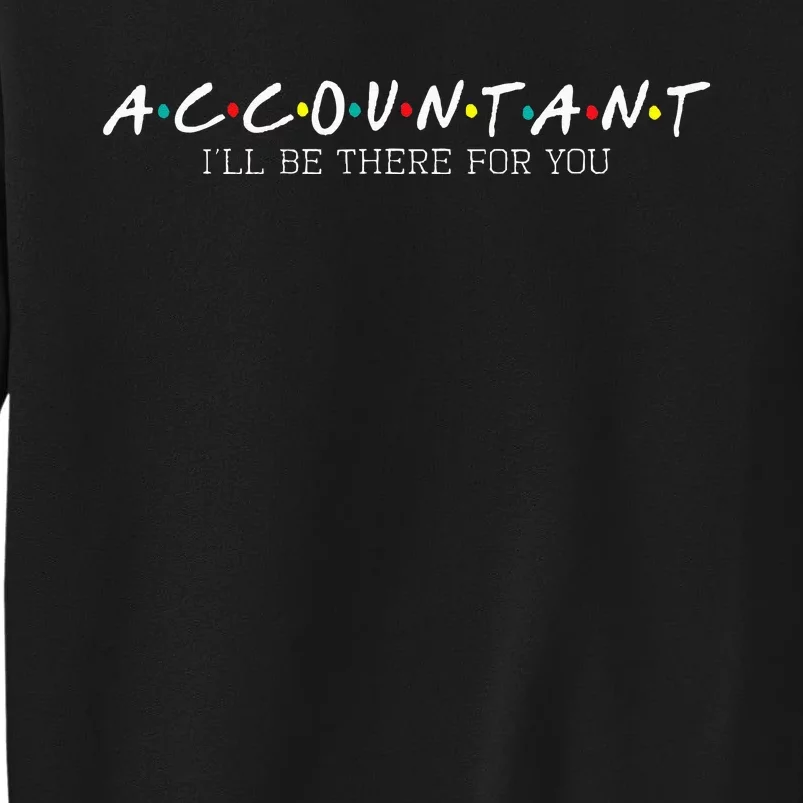 Accountant Ill Be There For You Audit Auditor Bookkeeper Tall Sweatshirt