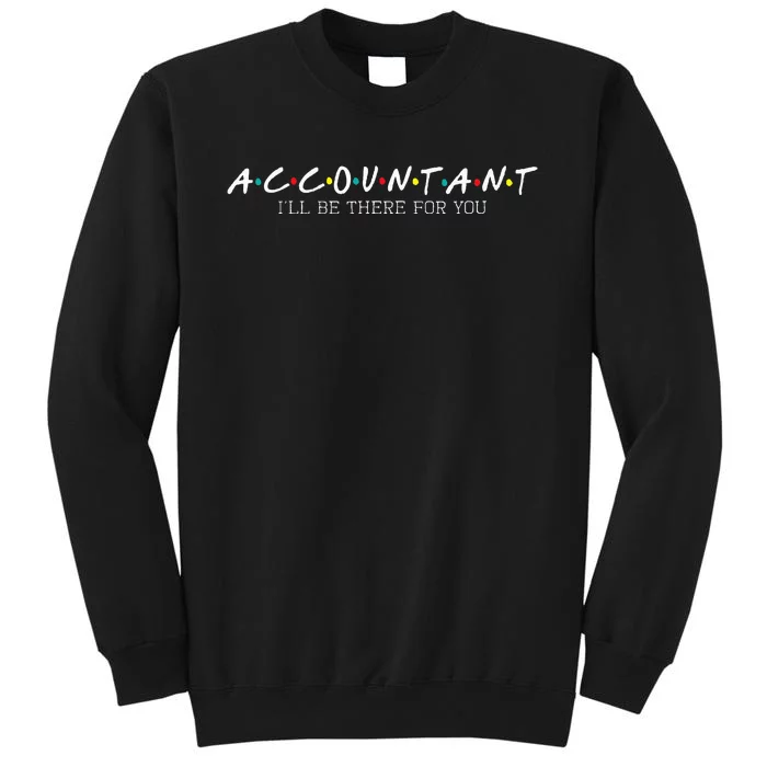 Accountant Ill Be There For You Audit Auditor Bookkeeper Tall Sweatshirt