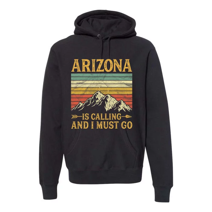 Arizona Is Calling And I Must Go Premium Hoodie