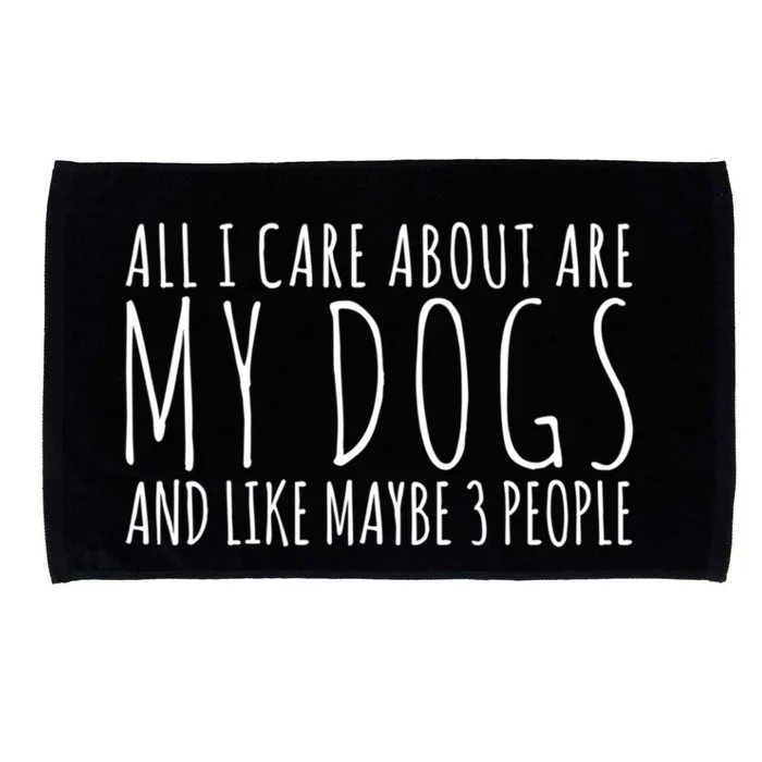 All I Care About Are My Dogs And Like Maybe 3 People Gift Microfiber Hand Towel