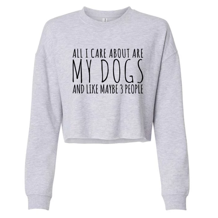 All I Care About Are My Dogs And Like Maybe 3 People Gift Cropped Pullover Crew