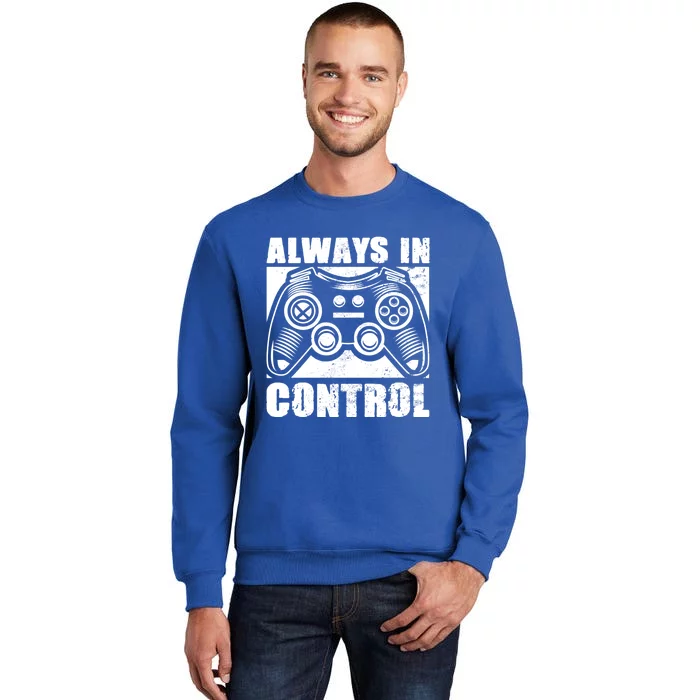 Always In Control Funny Video Game Player Quote Gaming Lover Gift Tall Sweatshirt