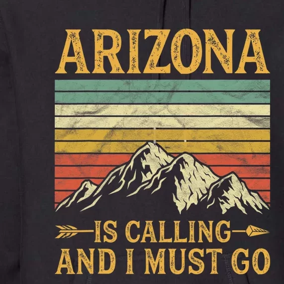 Arizona Is Calling And I Must Go Premium Hoodie