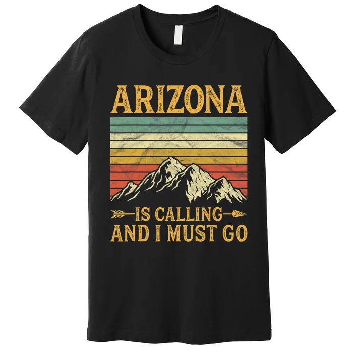 Arizona Is Calling And I Must Go Premium T-Shirt