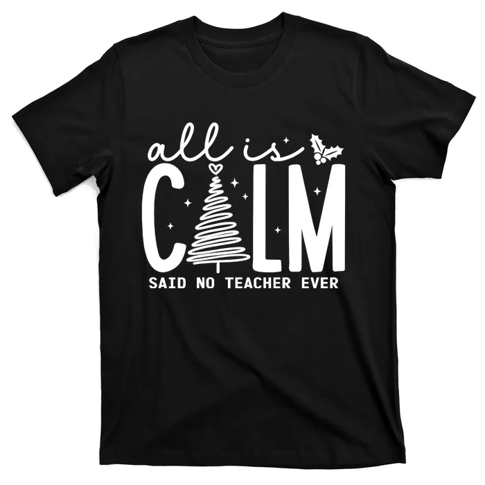 All Is Calm Said No Teacher Ever Christmas Holiday Season T-Shirt