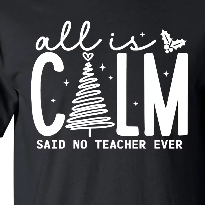 All Is Calm Said No Teacher Ever Christmas Holiday Season Tall T-Shirt