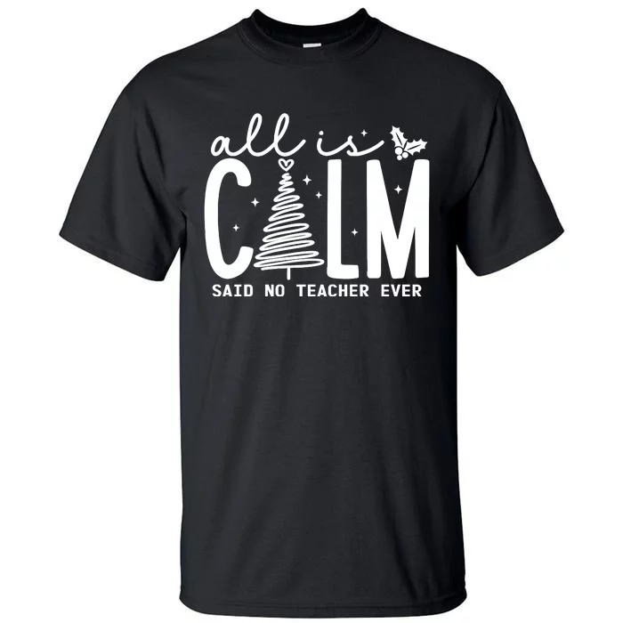 All Is Calm Said No Teacher Ever Christmas Holiday Season Tall T-Shirt