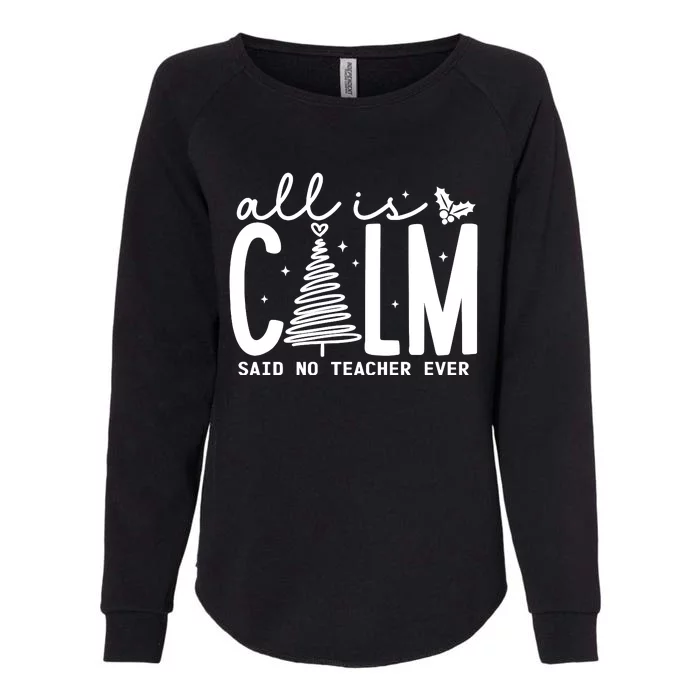 All Is Calm Said No Teacher Ever Christmas Holiday Season Womens California Wash Sweatshirt