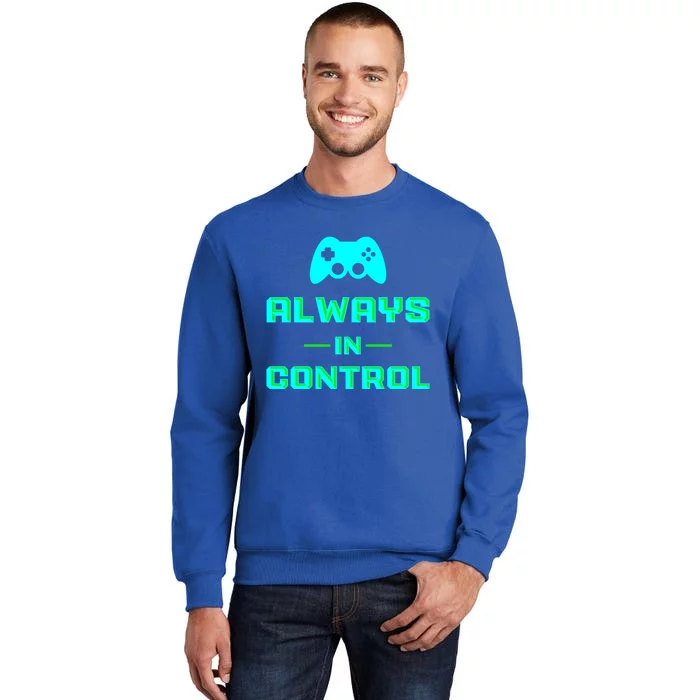 Always In Control / Video Game Meaningful Gift Sweatshirt