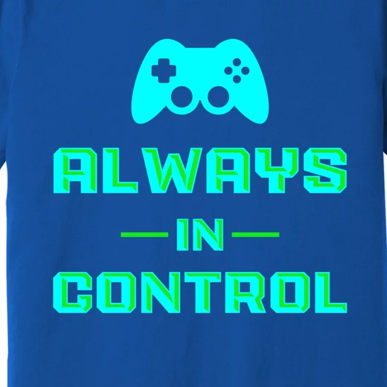 Always In Control / Video Game Meaningful Gift Premium T-Shirt