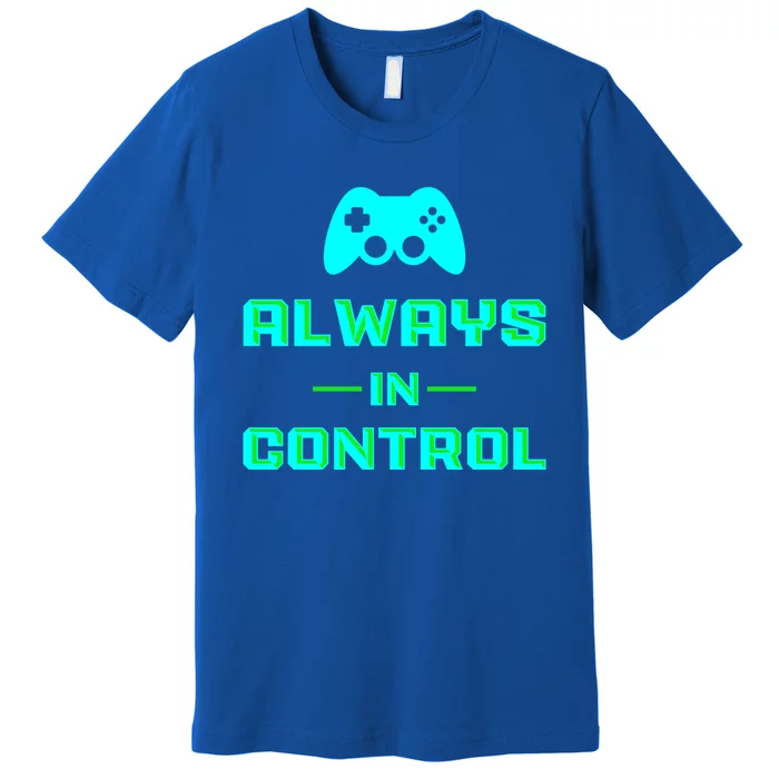 Always In Control / Video Game Meaningful Gift Premium T-Shirt