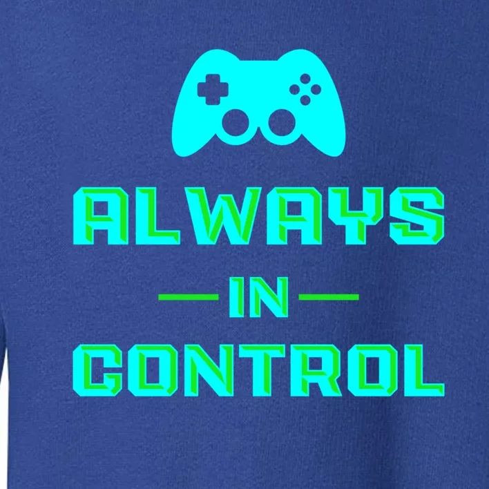 Always In Control / Video Game Meaningful Gift Toddler Sweatshirt