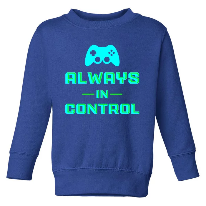 Always In Control / Video Game Meaningful Gift Toddler Sweatshirt