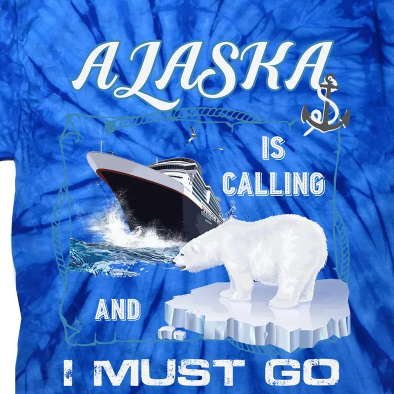 Alaska Is Calling And I Must Go Meaningful Gift Funny Cruising Cool Gift Tie-Dye T-Shirt