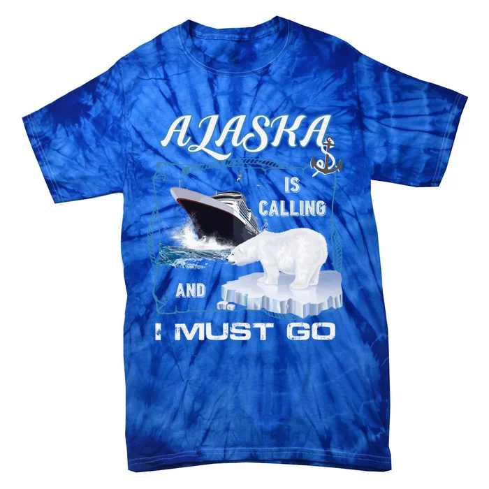 Alaska Is Calling And I Must Go Meaningful Gift Funny Cruising Cool Gift Tie-Dye T-Shirt