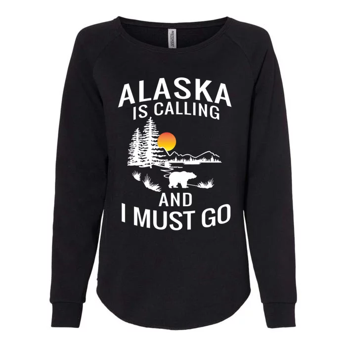 Alaska Is Calling And I Must Go Family Trip Meaningful Gift Womens California Wash Sweatshirt