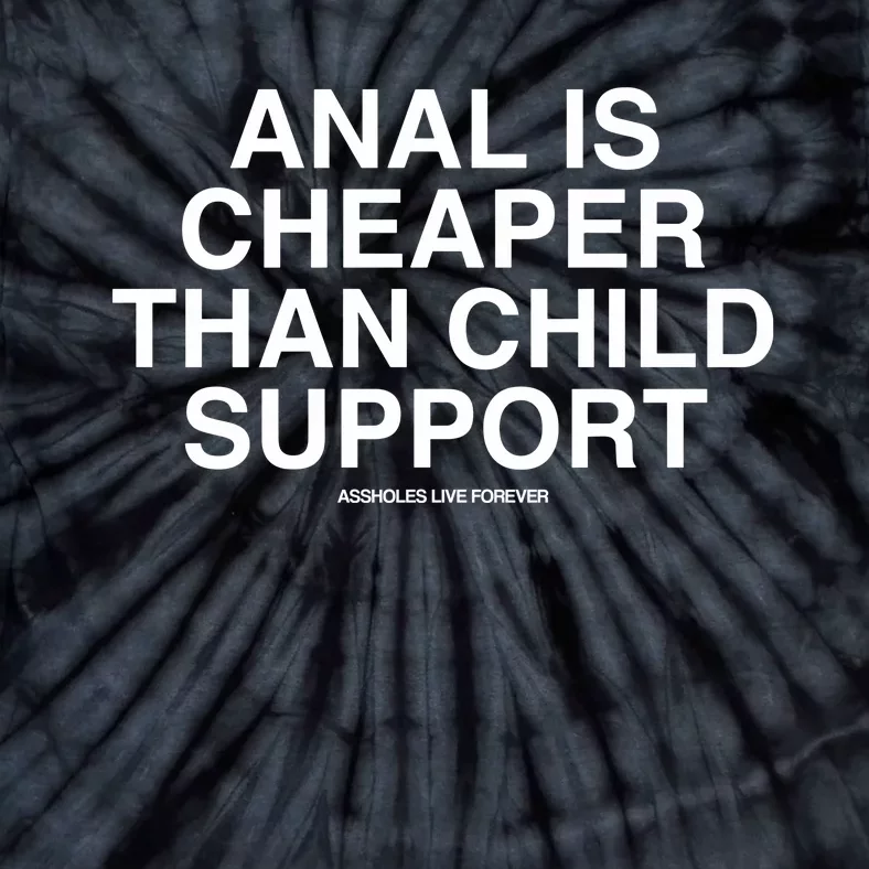 Anal Is Cheaper Than Child Support Assholes Live Forever Tie-Dye T-Shirt