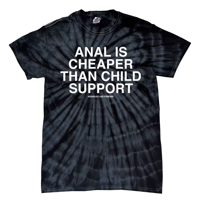 Anal Is Cheaper Than Child Support Assholes Live Forever Tie-Dye T-Shirt