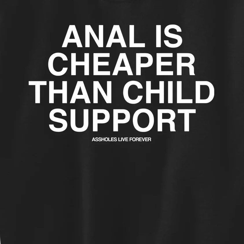 Anal Is Cheaper Than Child Support Assholes Live Forever Kids Sweatshirt