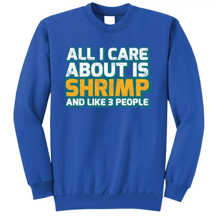 All I Care About Shrimp And Like 3 People Shrimp Lover Gift Tall Sweatshirt