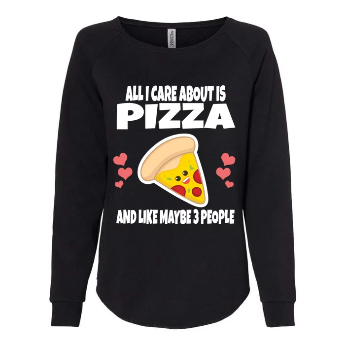 All I Care About Is Pizza And Like Maybe 3 People Great Gift Womens California Wash Sweatshirt