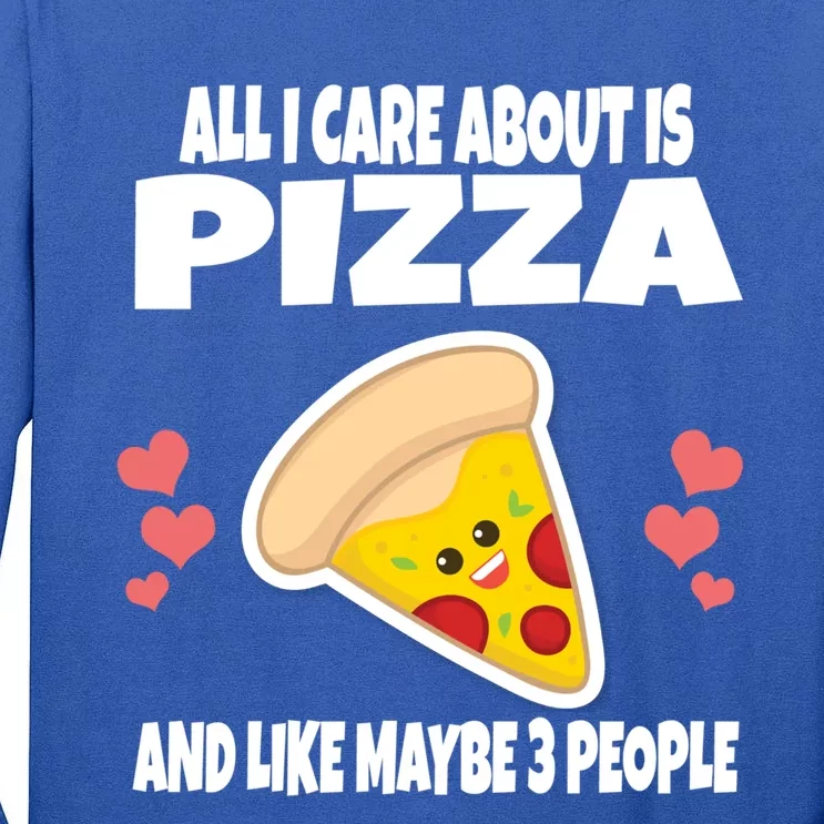 All I Care About Is Pizza And Like Maybe 3 People Great Gift Tall Long Sleeve T-Shirt