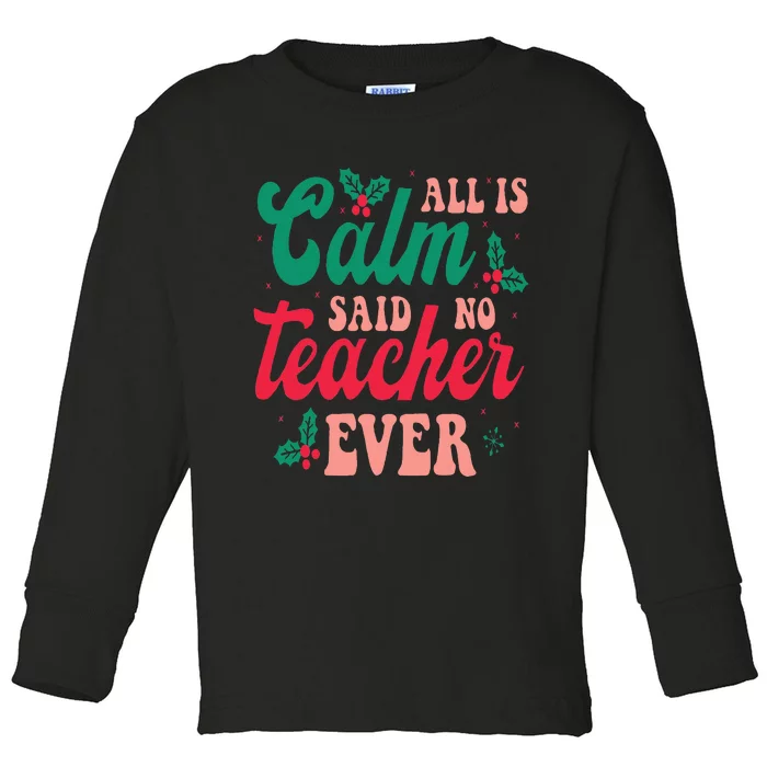 All is Calm Said No Teacher Ever Funny Teacher Christmas Toddler Long Sleeve Shirt