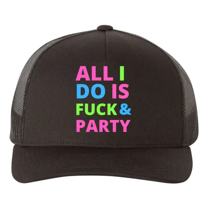 All I Do Is F**k And Party Rave Yupoong Adult 5-Panel Trucker Hat