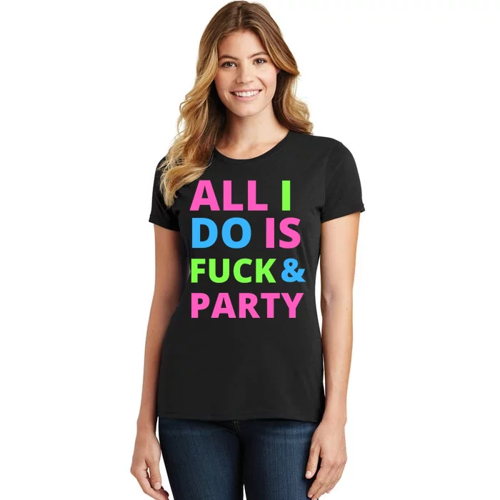 All I Do Is F**k And Party Rave Women's T-Shirt