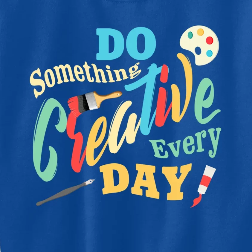 Artist Inspiration Do Something Creative Every Day Cool Gift Kids Sweatshirt