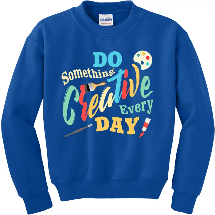 Artist Inspiration Do Something Creative Every Day Cool Gift Kids Sweatshirt