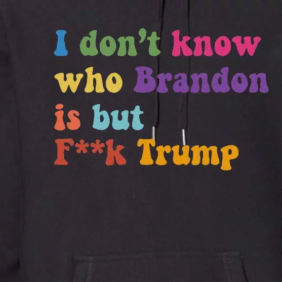 Antitrump I DonT Know Brandon Satirical Design Premium Hoodie