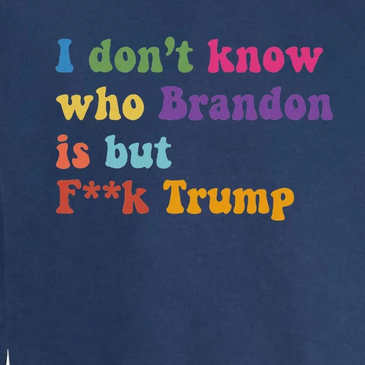 Antitrump I DonT Know Brandon Satirical Design Garment-Dyed Sweatshirt