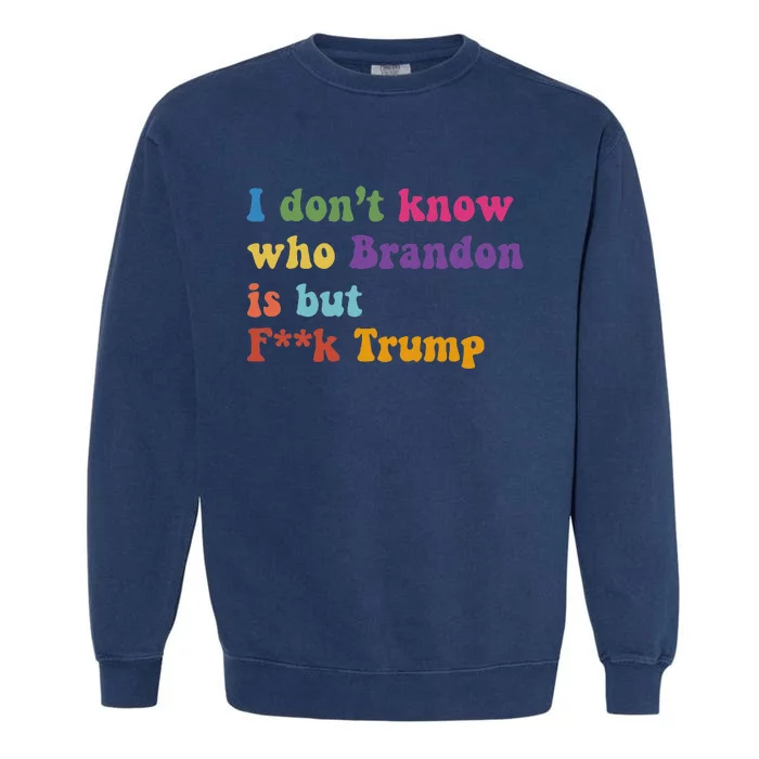 Antitrump I DonT Know Brandon Satirical Design Garment-Dyed Sweatshirt