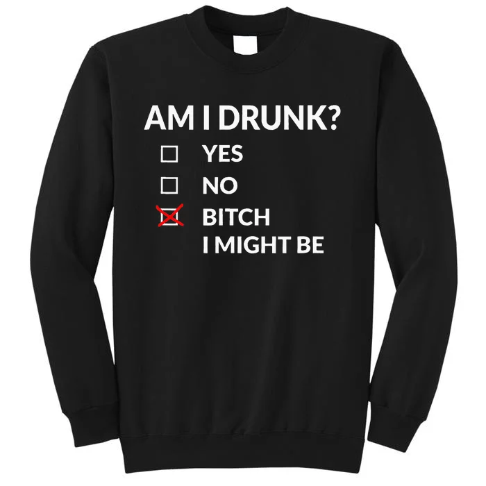 Am I Drunk Bitch I Might Be Funny Drinking Tall Sweatshirt